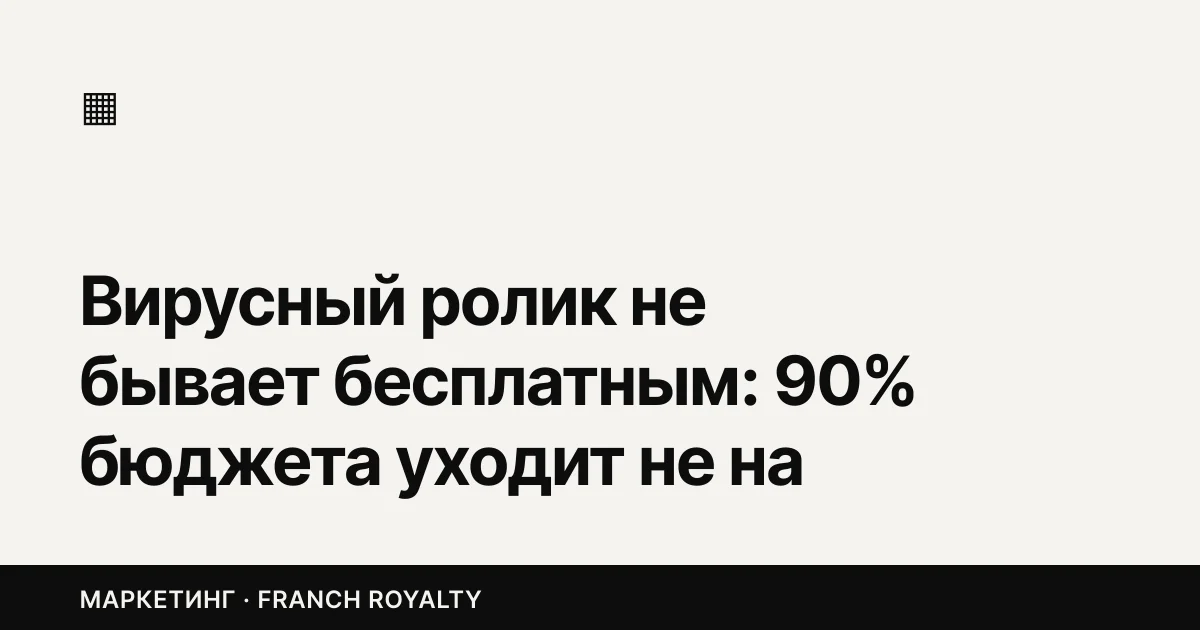 Вирусный ролик не бывает бесплатным: 90% бюджета уходит не на съёмку