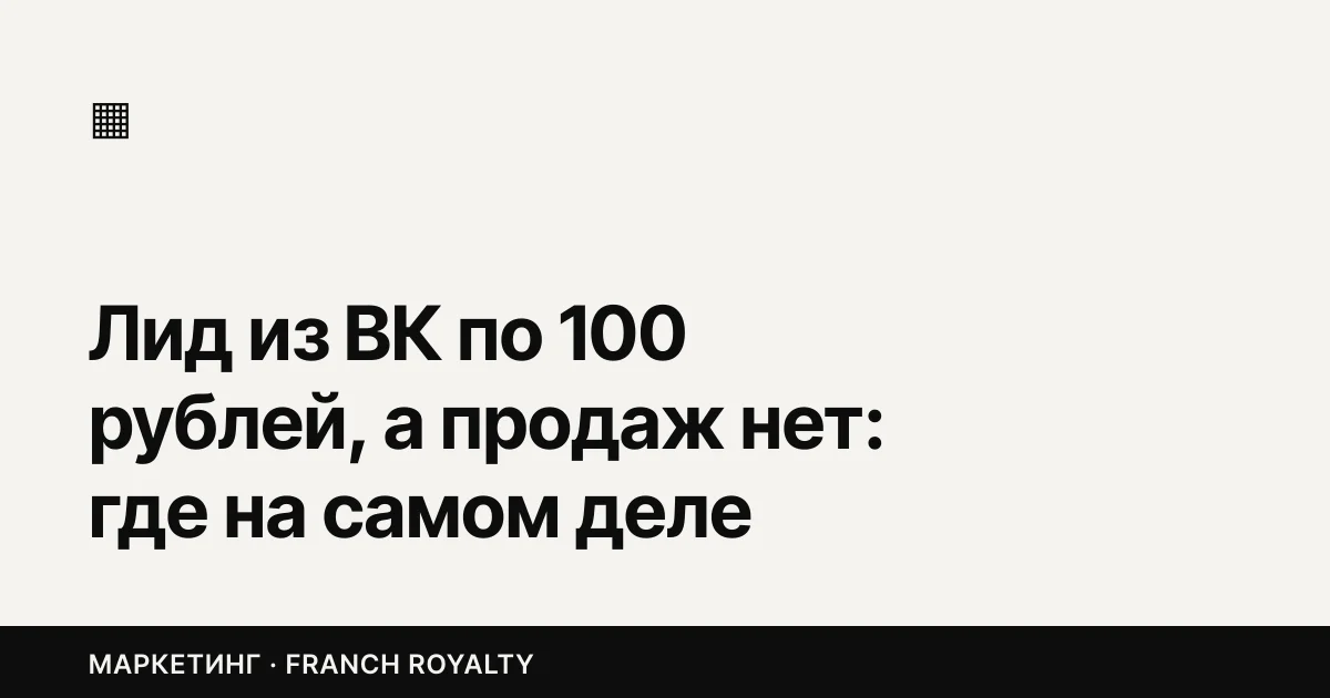 Лид из ВК по 100 рублей, а продаж нет: где на самом деле ломается таргет