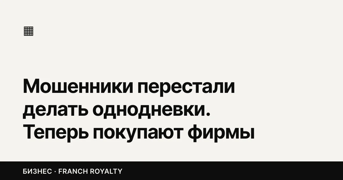 Мошенники перестали делать однодневки. Теперь покупают фирмы с 10-летней историей