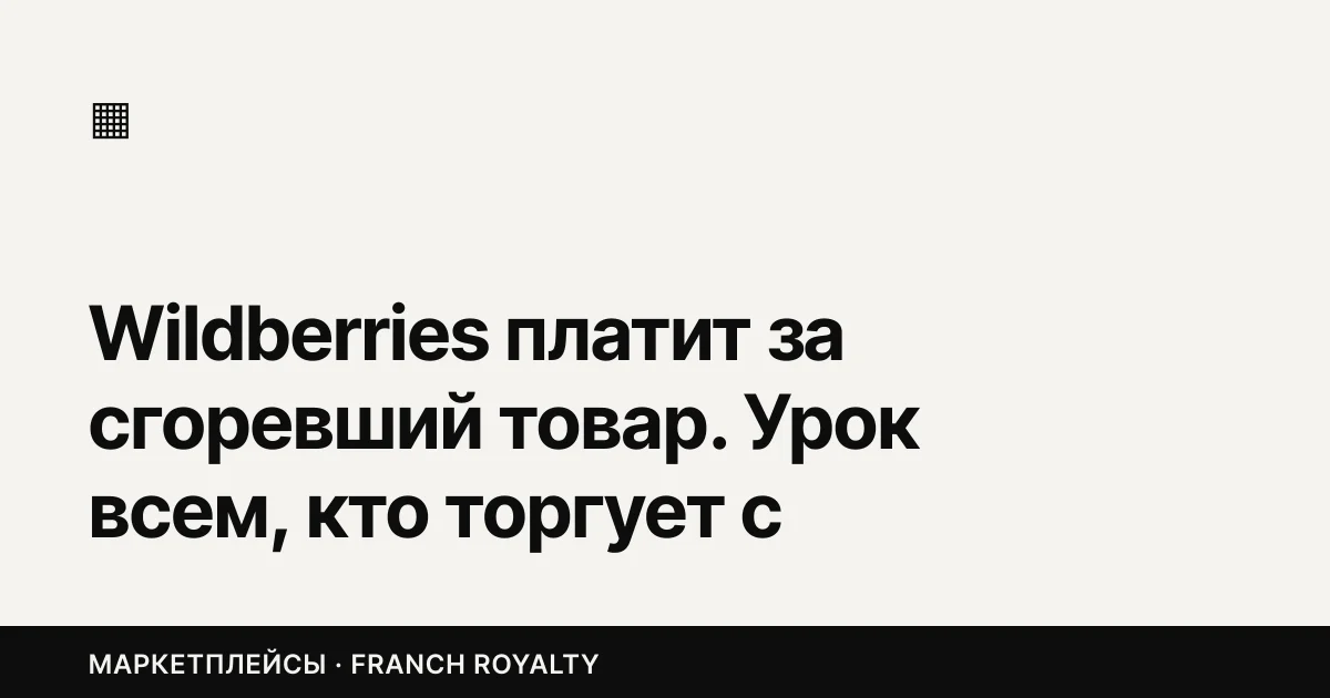 Wildberries платит за сгоревший товар. Урок всем, кто торгует с одного склада